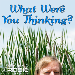 What Were You Thinking? with Bob Tarte